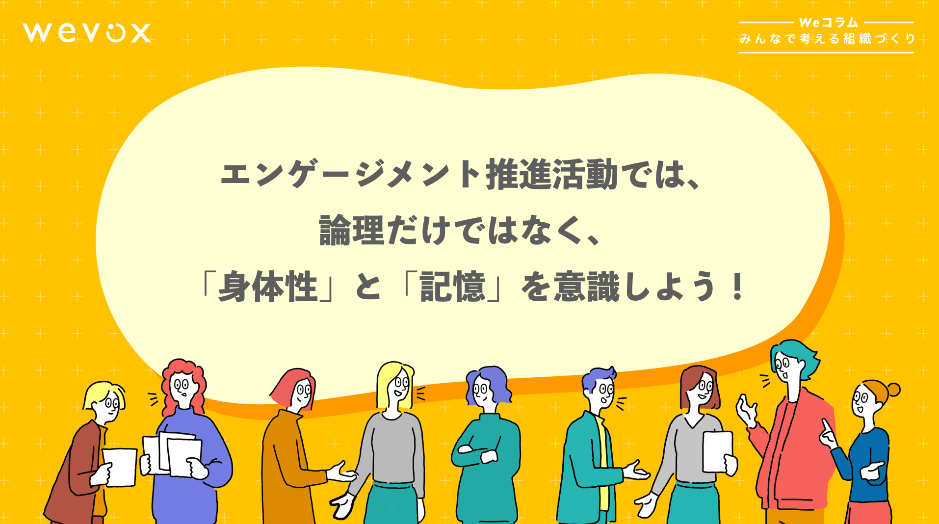 エンゲージメント推進活動では、論理だけではなく、「身体性」と「記憶」を意識しよう!【Weコラム-みんなで考える組織づくり- #5】