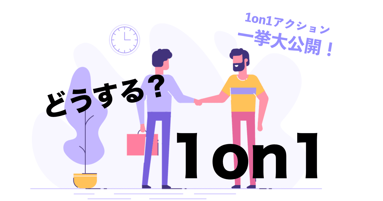 どうする? 1on1--悩めるマネージャー必見! 1on1アクション一挙大公開!